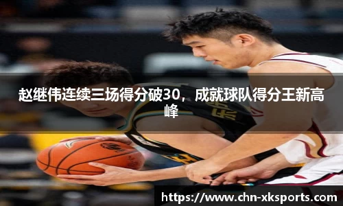 赵继伟连续三场得分破30,成就球队得分王新高峰