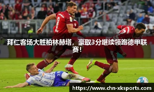 拜仁客场大胜柏林赫塔，豪取3分继续领跑德甲联赛！