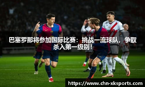 巴塞罗那将参加国际比赛：挑战一流球队，争取杀入第一级别！