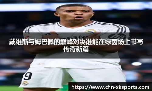 戴维斯与姆巴佩的巅峰对决谁能在绿茵场上书写传奇新篇