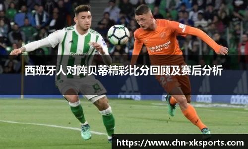 西班牙人对阵贝蒂精彩比分回顾及赛后分析