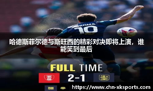 哈德斯菲尔德与斯旺西的精彩对决即将上演，谁能笑到最后
