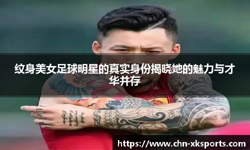 纹身美女足球明星的真实身份揭晓她的魅力与才华并存